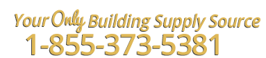 Your only building supply source. Call: 1-855-373-5381